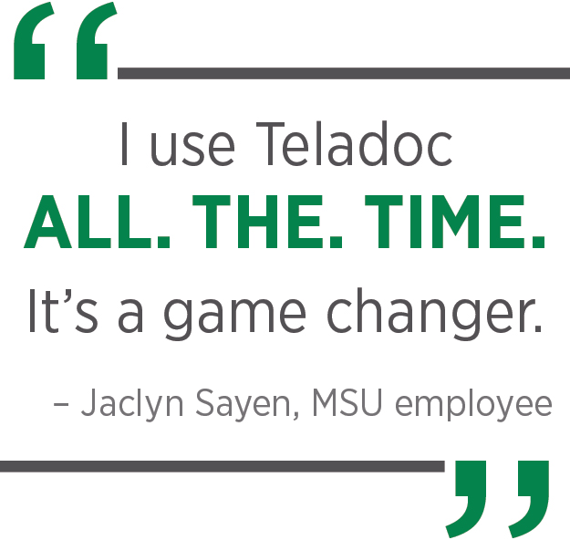 Quote from Jaclyn Sayen, an MSU employee: "I use Teladoc all the time. It's a game changer."