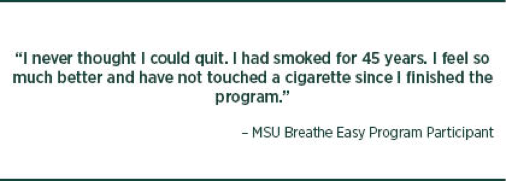 Quote from past Breath Easy Program Participant. "I never thought I could quit. I had smoked for 45 years. I feel so much better and have not touched a cigarette since I finished the program."