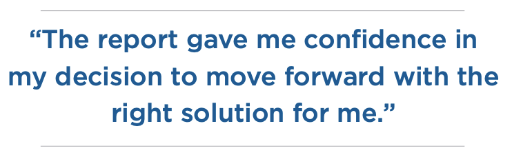 Testimonial quote from Bruce saying, "The report gave me confidence in my decision to move forward with the right solution for me."