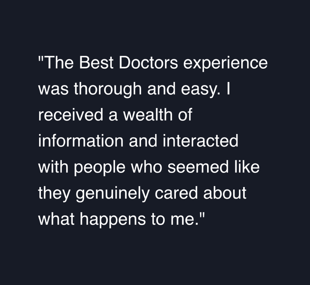 Best Doctors user testimonial quote saying, "The Best Doctors experience was thorough and easy. I received a wealth of information and interacted with people who seemed like they genuinely cared about what happens to me."